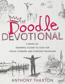 The Doodle Devotional (8 Weeks of Drawing Closer to God for Visual Thinkers and Everyday Doodlers) by Anthony Thaxton, 9798887693439