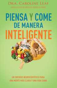 Piensa y come de manera inteligente (Un enfoque neurocientífico para una mente más clara y una vida sana) (Spanish Edition) by Caroline Leaf, 9798887693507