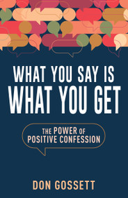 What You Say Is What You Get (The Power of Positive Confession) by Don Gossett, 9798887693620