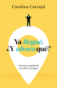 Ya llegué. ¿Y ahora qué? (Encuentra significado más allá de tus logros) (Spanish Edition) by Carolina Carvajal, 9798887693651