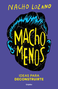 Macho menos: Ideas para deconstruirte/ Less Machism (Spanish Edition) by Nacho Lozano, 9786073847094