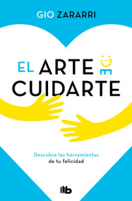 El arte de cuidarte: Descubre las herramientas de tu felicidad / The Art of Caring (Spanish Edition) by Gio Zararri, 9786073847377