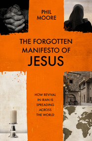 The Forgotten Manifesto of Jesus (How revival in Iran is spreading across the world) by Phil Moore, 9781789745184