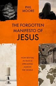 The Forgotten Manifesto of Jesus (How revival in Iran is spreading across the world) by Phil Moore, 9781789745184