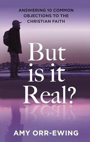 But Is It Real? (Answering 10 Common Objections To The Christian Faith) by Amy Orr-Ewing, 9781789745337