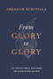 From Glory to Glory (An Unnatural History of Sanctification) by Abraham Kuruvilla, 9781789744507