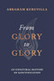 From Glory to Glory (An Unnatural History of Sanctification) by Abraham Kuruvilla, 9781789744507