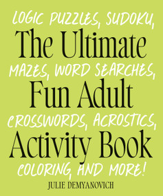 The Ultimate Fun Adult Activity Book (Logic Puzzles, Sudoku, Mazes, Word Searches, Crosswords, Acrostics, Coloring, and More!) by Julie Demyanovich, 9780593886458