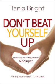 Don't Beat Yourself Up (Learning the wisdom of Kindsight) by Tania Bright, 9780857216625