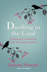 Dwelling in the Land (Bringing same-sex attraction under the lordship of Christ) by Jeanette Howard, 9780857216236
