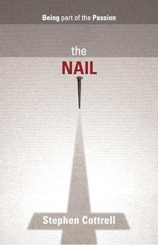 The Nail (Being Part Of The Passion) by Stephen Cottrell, 9780281066353