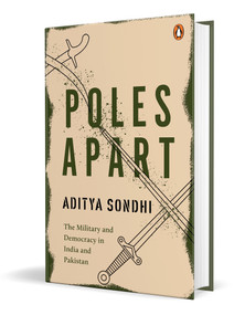 Poles Apart (The Military and Democracy in India and Pakistan) by Aditya Sondhi, 9780670098446