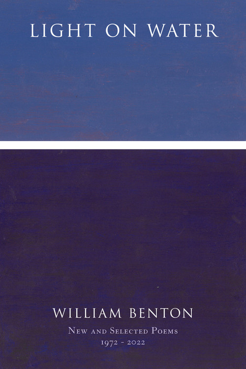 Light On Water: New and Selected Poems 1972-2022 by William Benton, 9780998658247