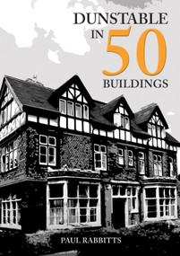 Dunstable in 50 Buildings by Paul Rabbitts, 9781398104044