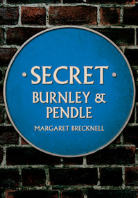 Secret Burnley & Pendle by Margaret Brecknell, 9781398107328