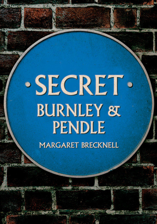 Secret Burnley & Pendle by Margaret Brecknell, 9781398107328