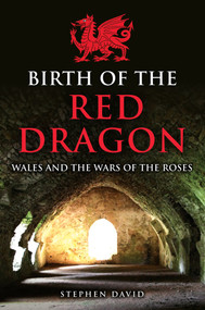 Birth of the Red Dragon (Wales and the Wars of the Roses) by Stephen David, 9781398112711