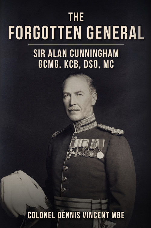 The Forgotten General (Sir Alan Cunningham GCMG, KCB, DSO, MC) by Dennis Vincent, 9781398113992