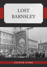Lost Barnsley by Keiron Dunn, 9781398115071