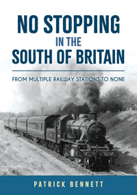 No Stopping in the South of Britain (From Multiple Railway Stations to None) by Patrick Bennett, 9781398115118