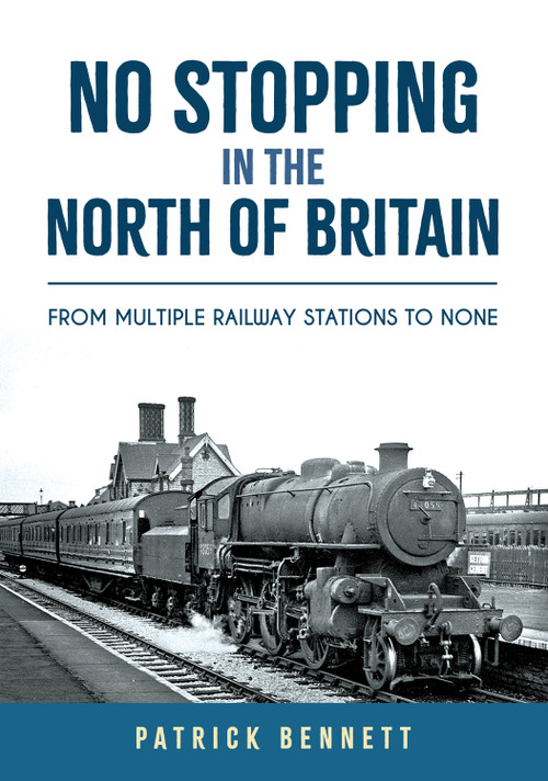 No Stopping in the North of Britain (From Multiple Railway Stations to None) by Patrick Bennett, 9781398115132