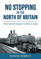 No Stopping in the North of Britain (From Multiple Railway Stations to None) by Patrick Bennett, 9781398115132