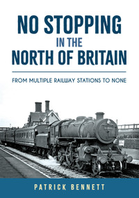 No Stopping in the North of Britain (From Multiple Railway Stations to None) by Patrick Bennett, 9781398115132