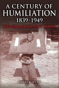 A Century of Humiliation 1839-1949 (The Exploitation of China) by Andrew Hyde, 9781398115989
