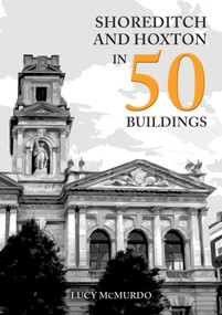 Shoreditch and Hoxton in 50 Buildings by Lucy McMurdo, 9781398116122