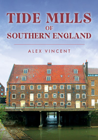 Tide Mills of Southern England by Alex Vincent, 9781398116825