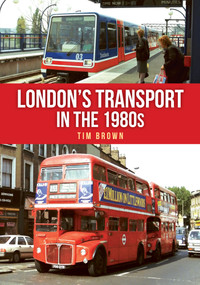 London's Transport in the 1980s by Tim Brown, 9781398117464