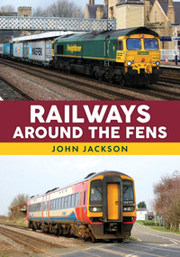 Railways Around the Fens by John Jackson, 9781398117839