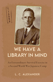 'We Have a Library in Mind' (An Extraordinary Survival Exercise in a WWII Japanese Camp) by Lucy Alexander, 9781398117877