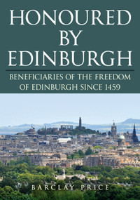 Honoured by Edinburgh (Beneficiaries of the Freedom of Edinburgh since 1459) by Barclay Price, 9781398118010