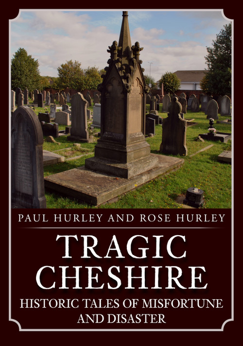 Tragic Cheshire (Historic Tales of Misfortune and Disaster) by Paul Hurley, Rose Hurley, 9781398118591