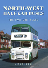 North-West Half-cab Buses (The Twilight Years) by Mike Rhodes, 9781398118638
