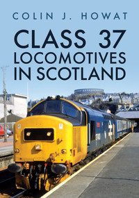 Class 37 Locomotives in Scotland by Colin J. Howat, 9781398121096