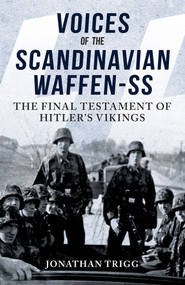 Voices of the Scandinavian Waffen-SS (The Final Testament of Hitler's Vikings) by Jonathan Trigg, 9781398122536