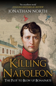 Killing Napoleon (The Plot to Blow up Bonaparte) - 9781398122543 by Jonathan North, 9781398122543