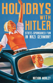 Holidays with Hitler (State-Sponsored Fun in Nazi Germany) - 9781398122598 by Nathan Morley, 9781398122598