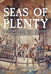 Seas of Plenty (Maritime Trade into England and Wales, 1400-1540) by Iain Soden, 9781398122895
