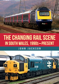 The Changing Rail Scene in South Wales (1990s-Present) by John Jackson, 9781398123533