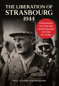 The Liberation of Strasbourg 1944 by Paul StJohn Mackintosh, 9781398123557