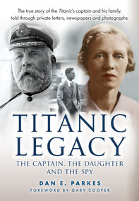 Titanic Legacy (The Captain, his Daughter and the Spy) by Dan Parkes, 9781398124356