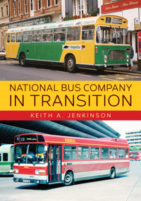 National Bus Company In Transition by Keith A. Jenkinson, Keith A. Jenkinson, 9781445685779