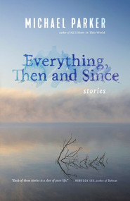 Everything, Then and Since by Michael Parker, 9781495157677