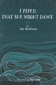 I Piped, That She Might Dance by Iain MacDonald, Hugh Cheape, 9781735774701