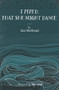 I Piped, That She Might Dance by Iain MacDonald, Hugh Cheape, 9781735774701