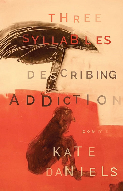 Three Syllables Describing Addiction by Kate Daniels, 9781949344059
