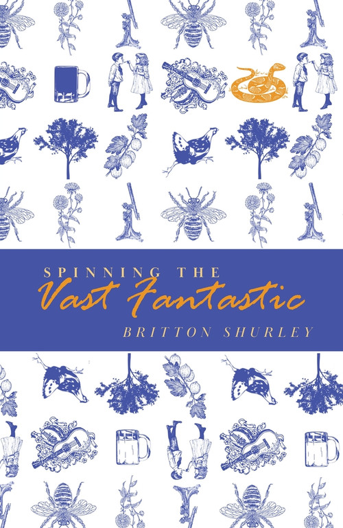 Spinning the Vast Fantastic by Britton Shurley, 9781949344141